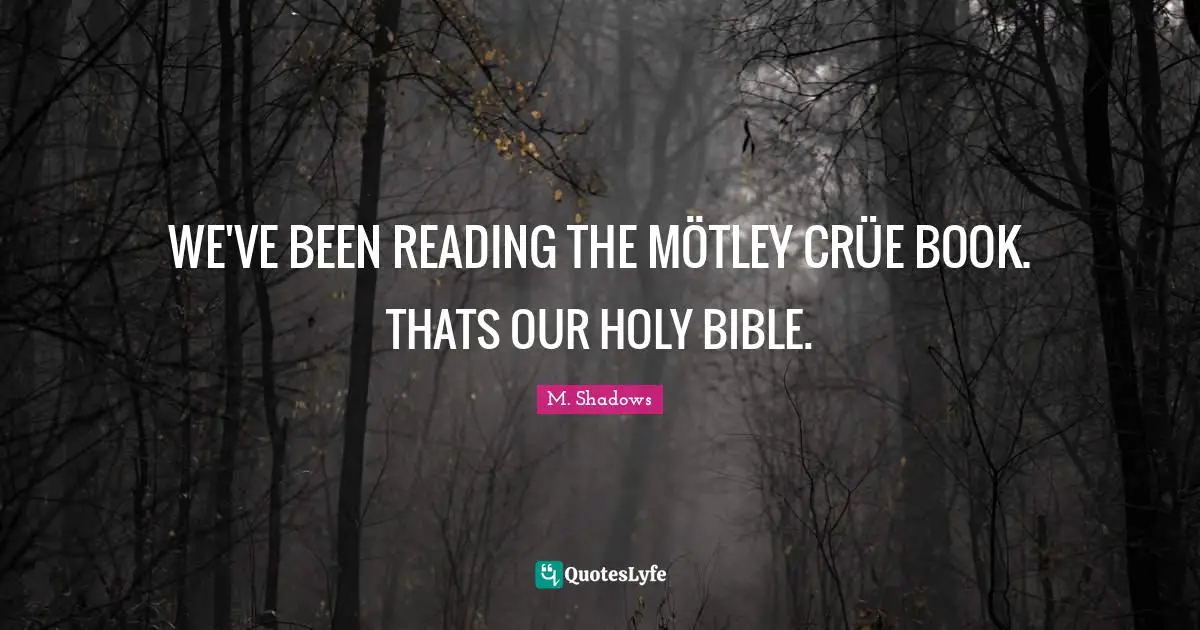 M. Shadows Quotes: "WE'VE BEEN READING THE MÖTLEY CRÜE BOOK. THATS OUR HOLY BIBLE."