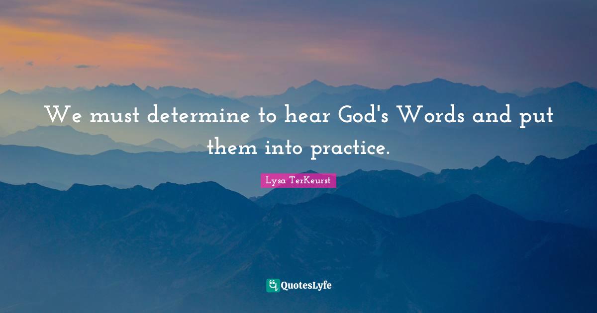 We must determine to hear God's Words and put them into practice.