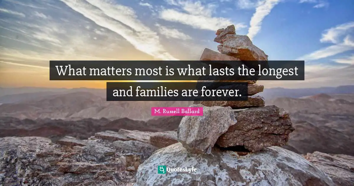 What matters most is what lasts the longest and families are forever.