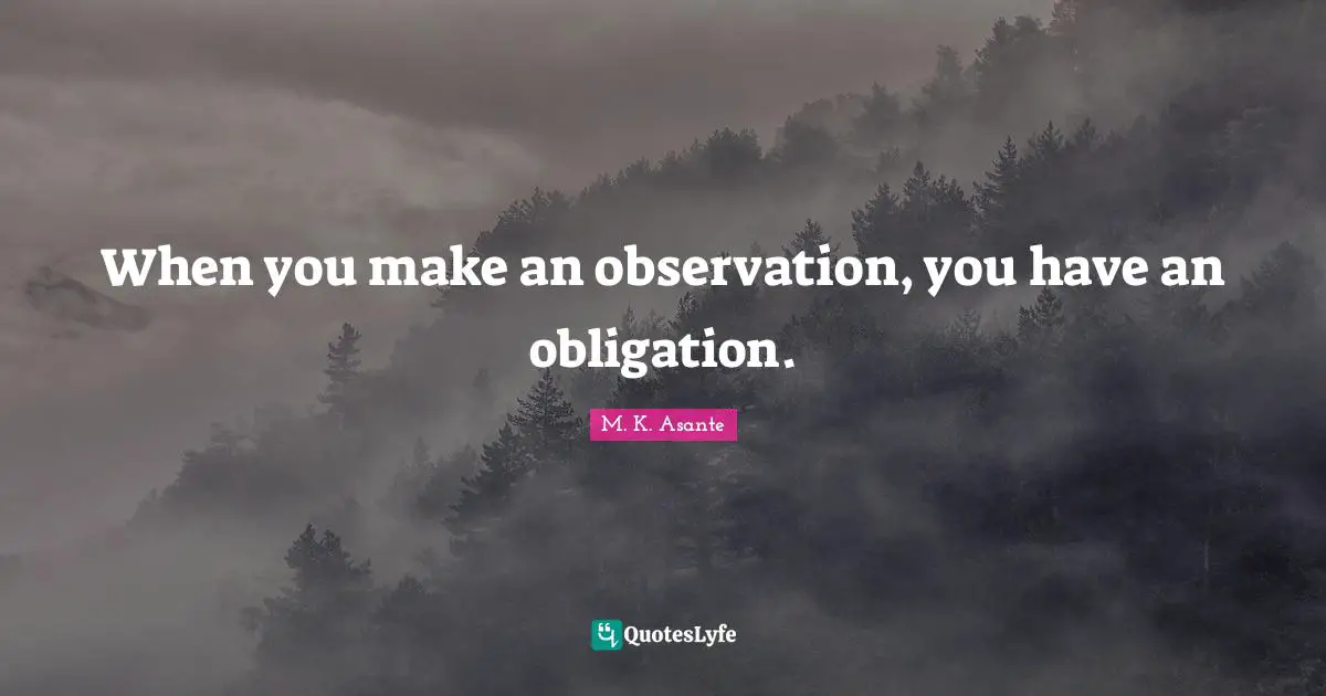 When you make an observation, you have an obligation.