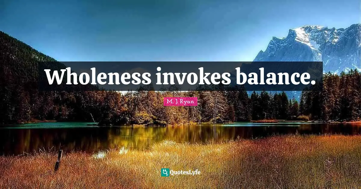 Wholeness invokes balance.