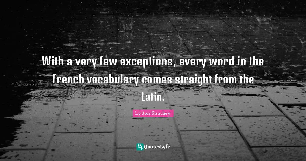 With a very few exceptions, every word in the French vocabulary comes straight from the Latin.