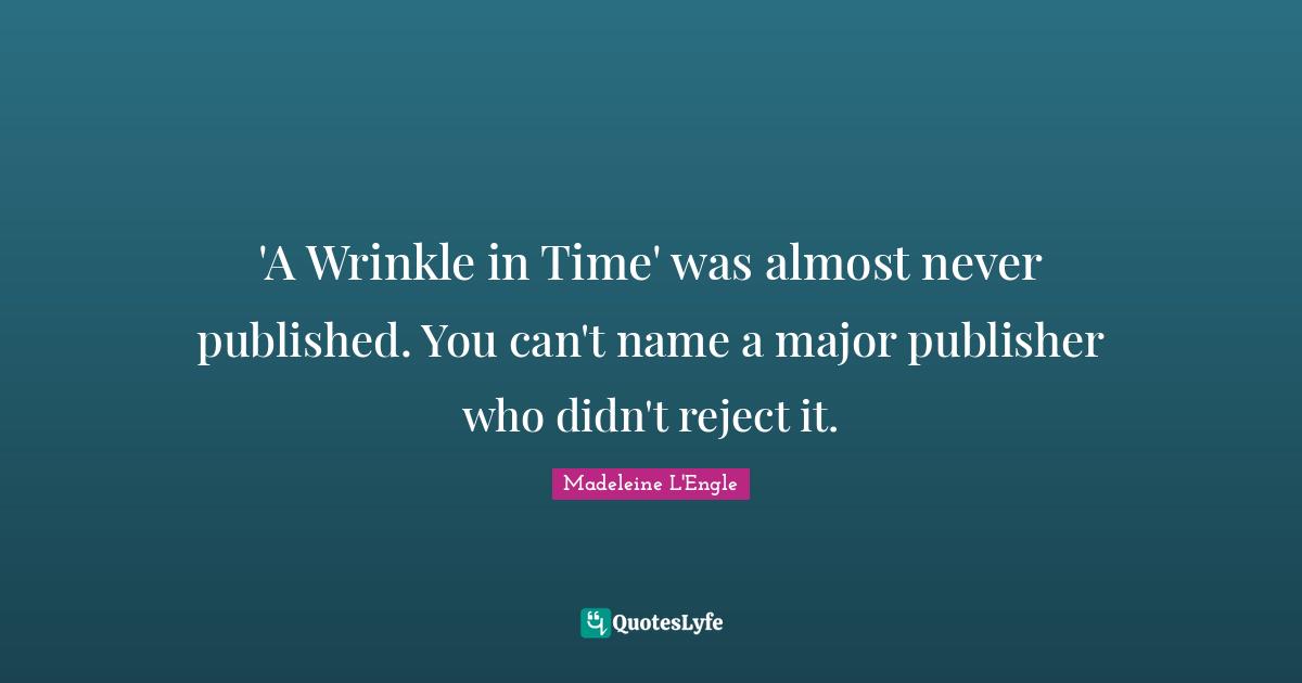 'A Wrinkle in Time' was almost never published. You can't name a major publisher who didn't reject it.