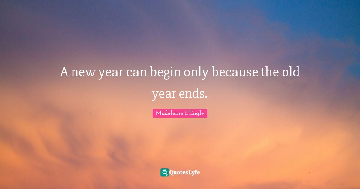 Old Year Quotes: "A new year can begin only because the old year ends."