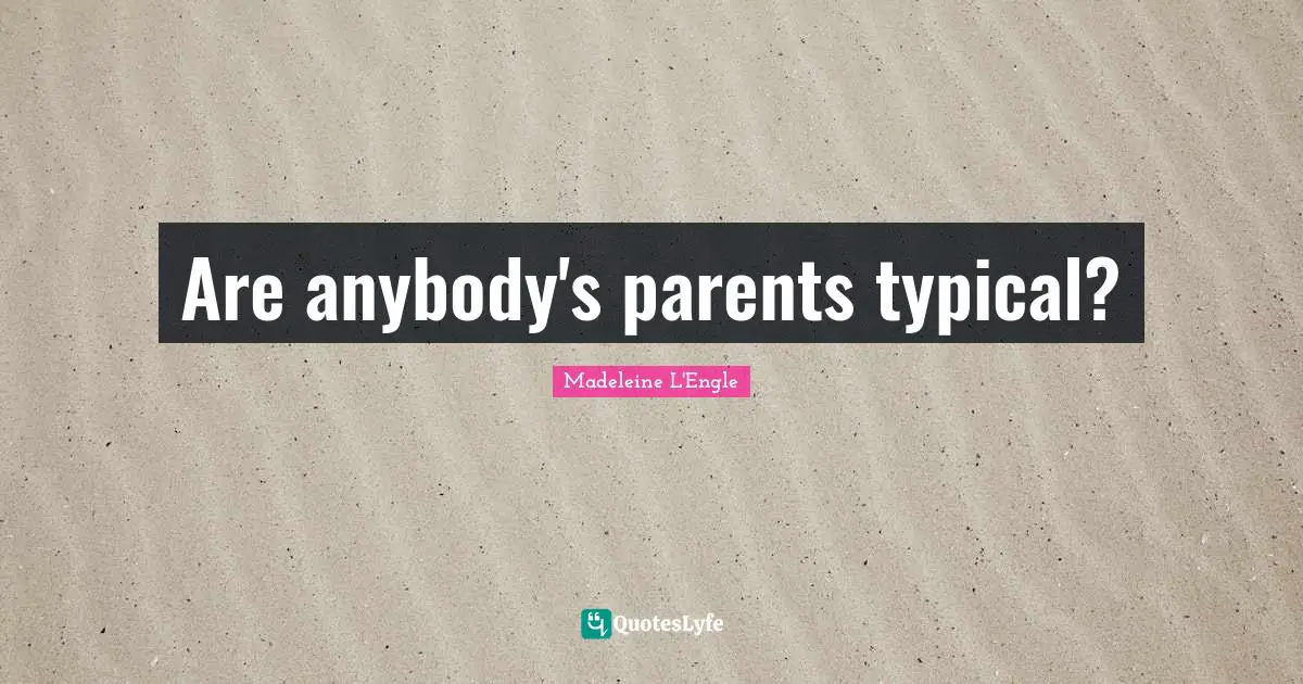 Are anybody's parents typical?