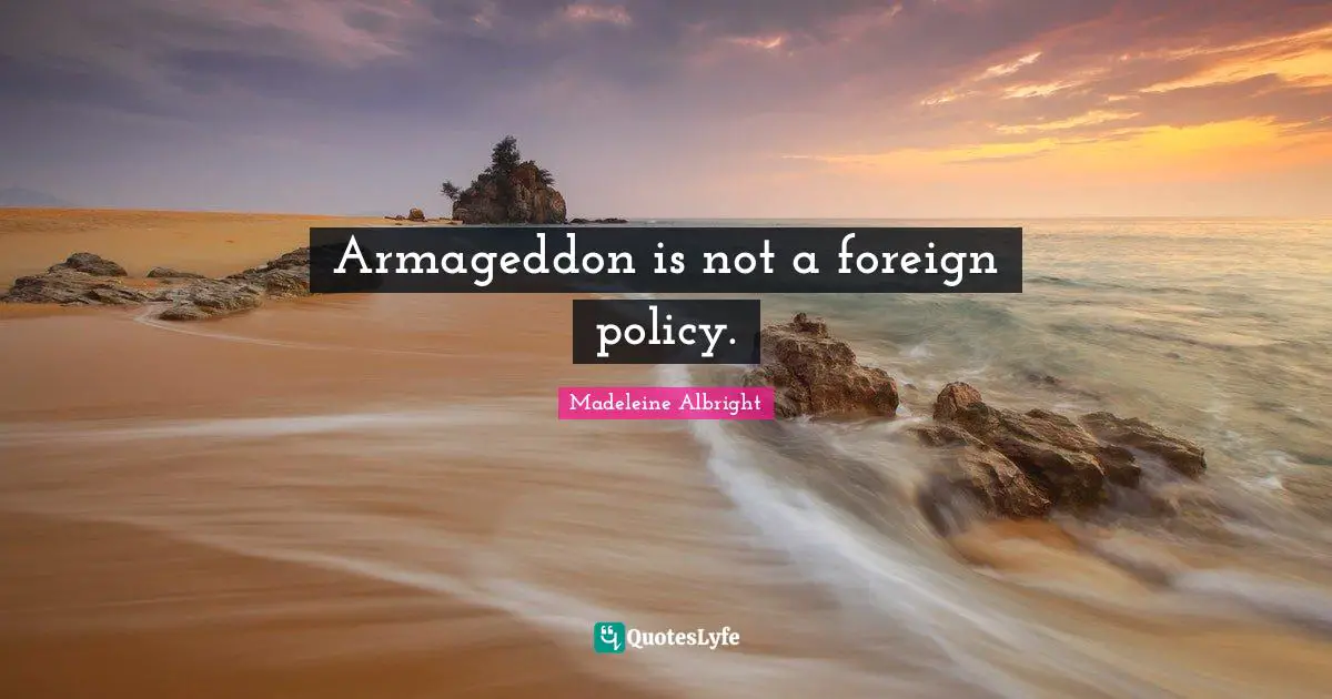 Armageddon is not a foreign policy.