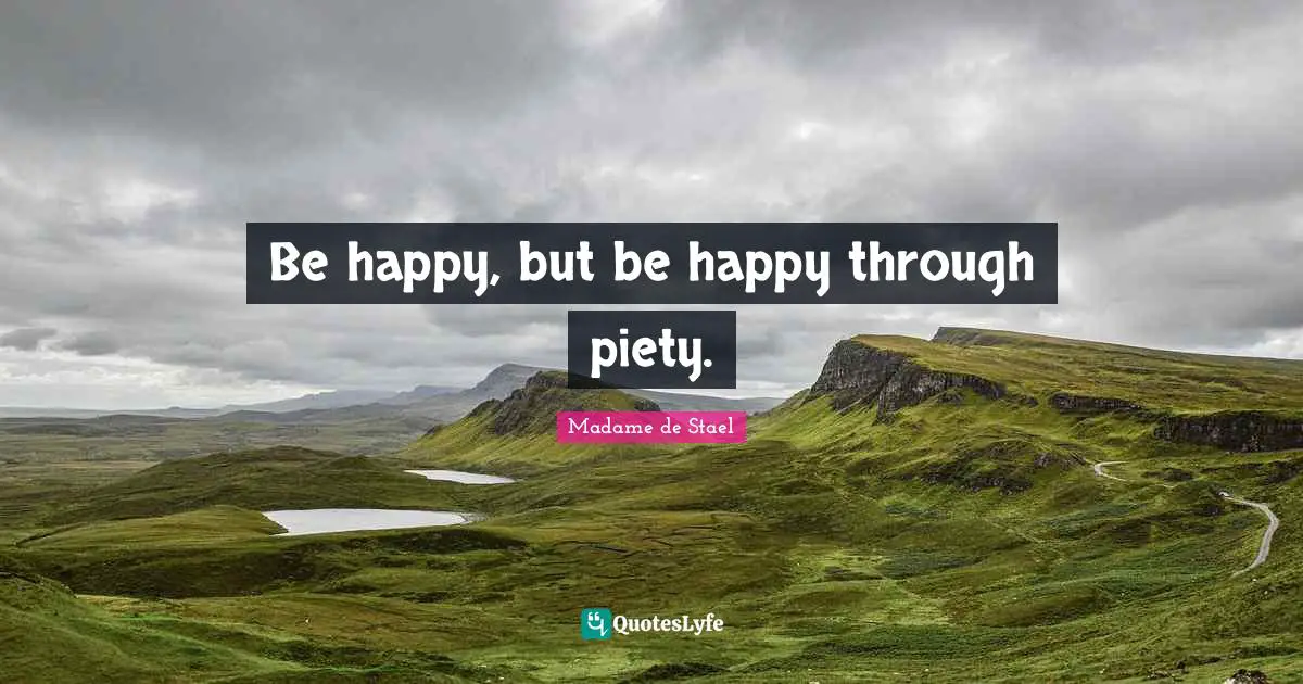 Madame De Stael Quotes: "Be happy, but be happy through piety."