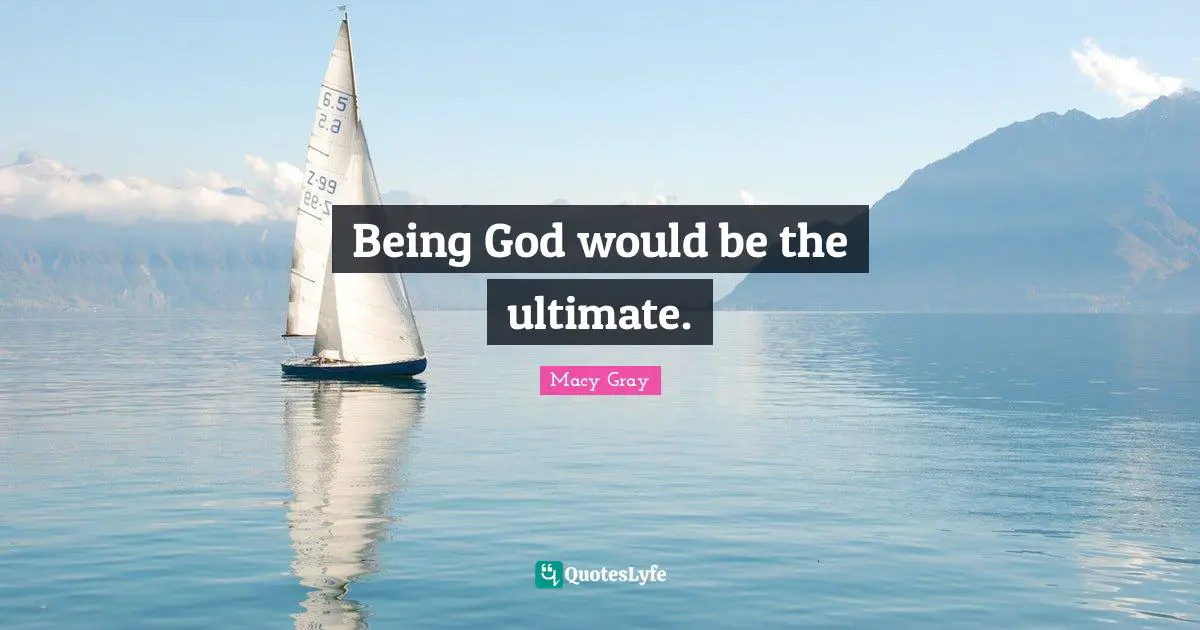 Being God would be the ultimate.