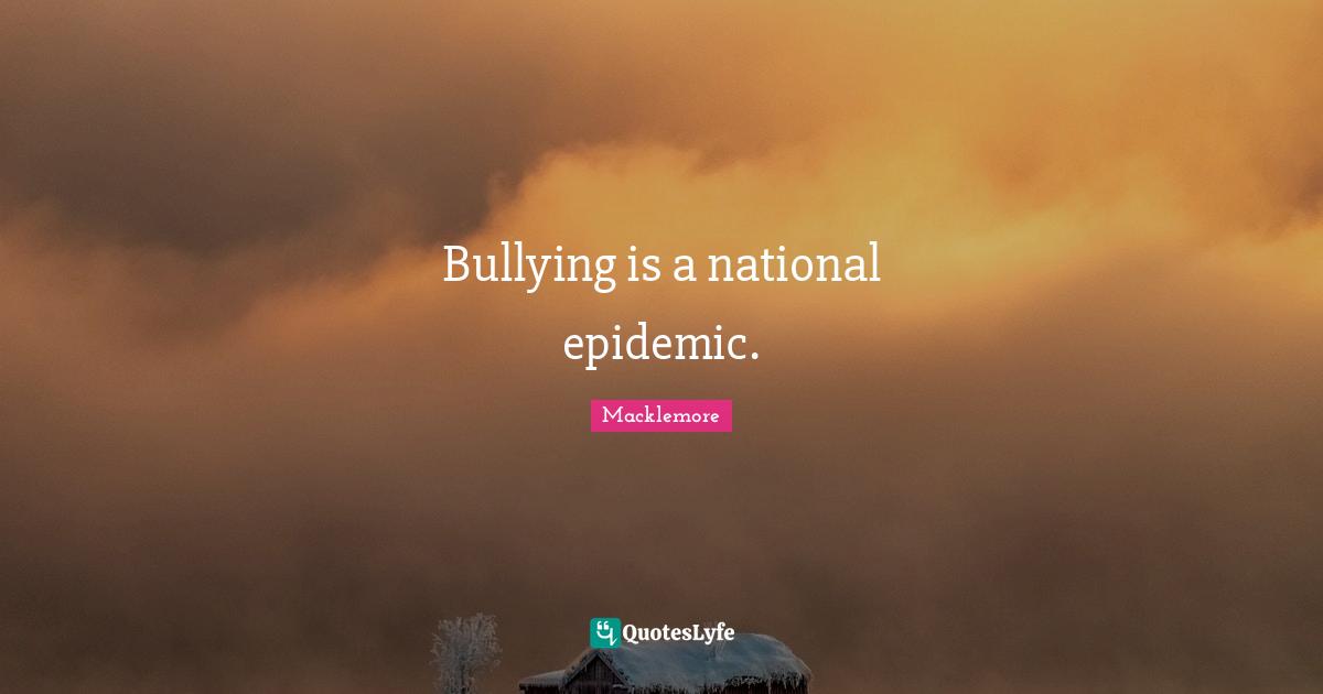 Epidemics Quotes: "Bullying is a national epidemic."