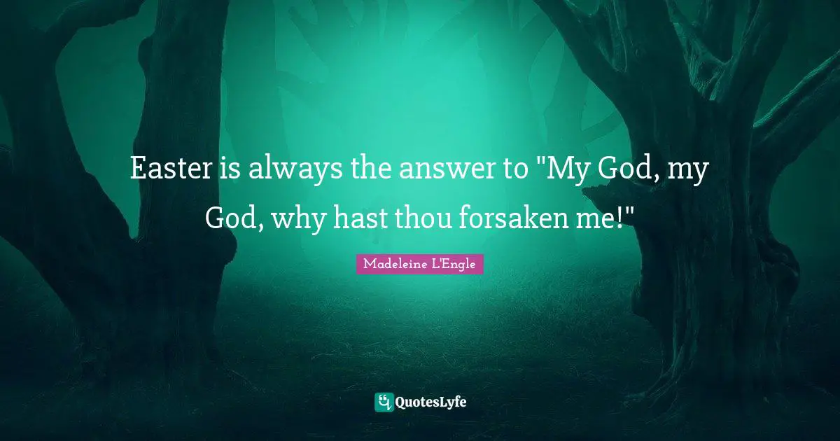 Easter is always the answer to "My God, my God, why hast thou forsaken me!"