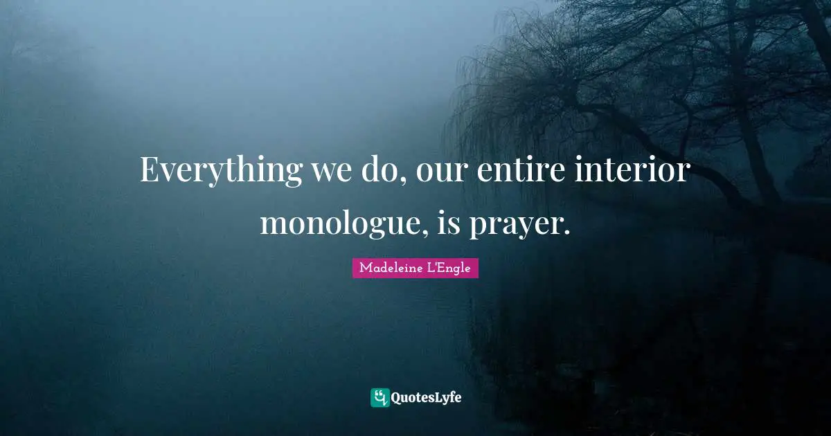 Everything we do, our entire interior monologue, is prayer.
