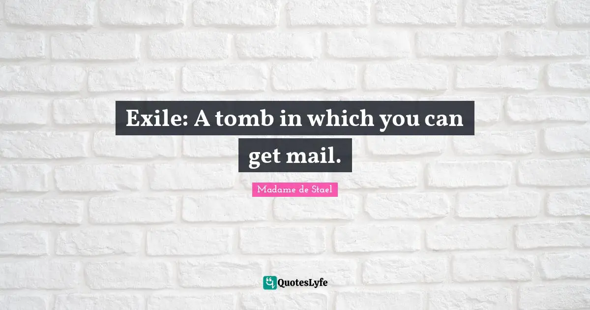 Madame De Stael Quotes: "Exile: A tomb in which you can get mail."
