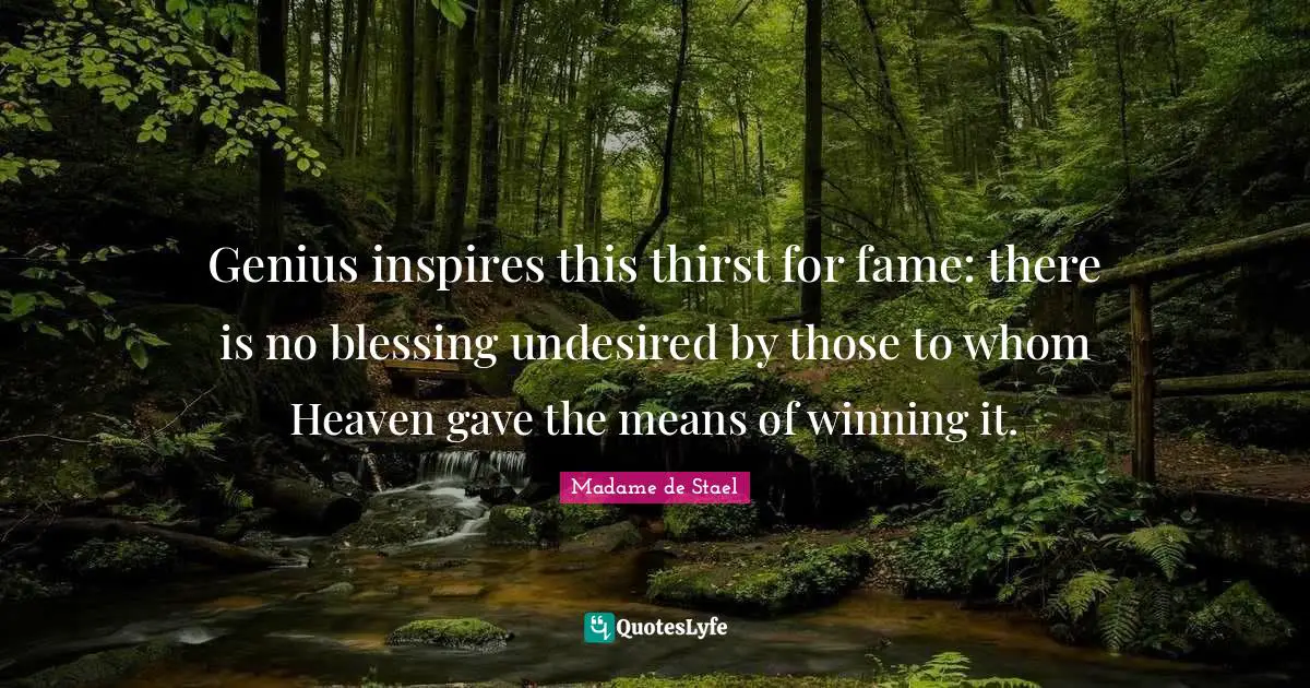 Madame De Stael Quotes: "Genius inspires this thirst for fame: there is no blessing undesired by those to whom Heaven gave the means of winning it."