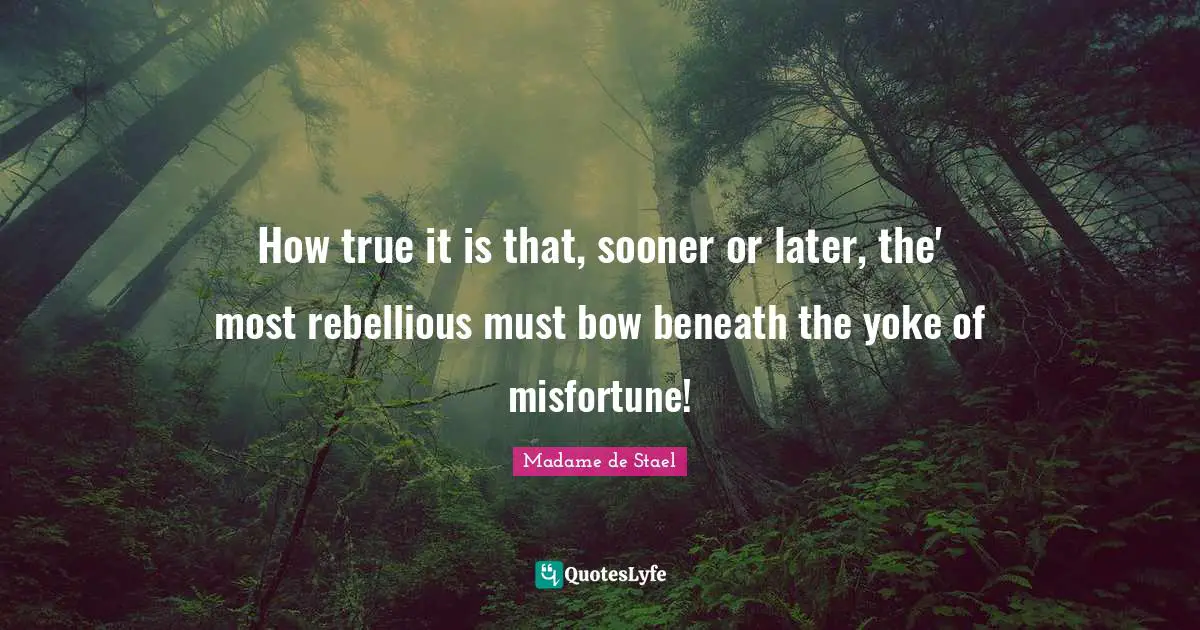Yoke Quotes: "How true it is that, sooner or later, the' most rebellious must bow beneath the yoke of misfortune!"