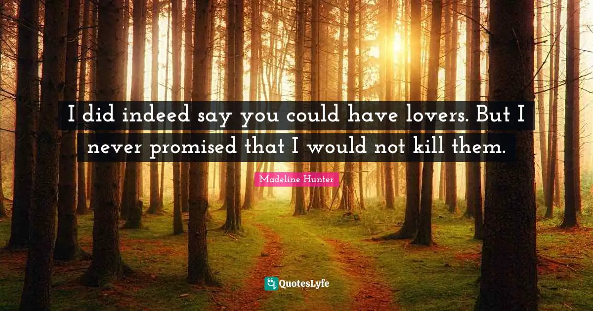 I did indeed say you could have lovers. But I never promised that I would not kill them.