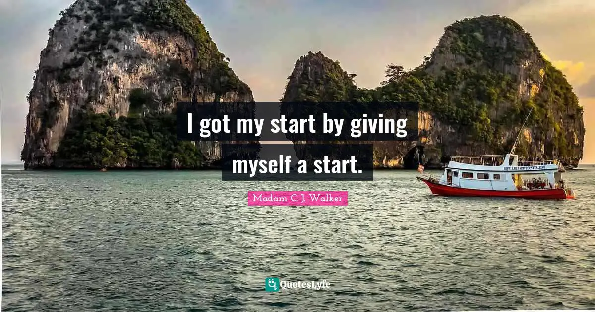 Giving Quotes: "I got my start by giving myself a start."