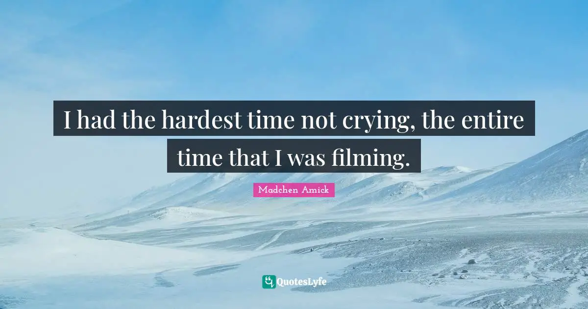 I had the hardest time not crying, the entire time that I was filming.