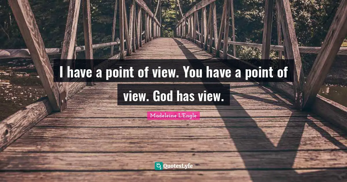I have a point of view. You have a point of view. God has view.
