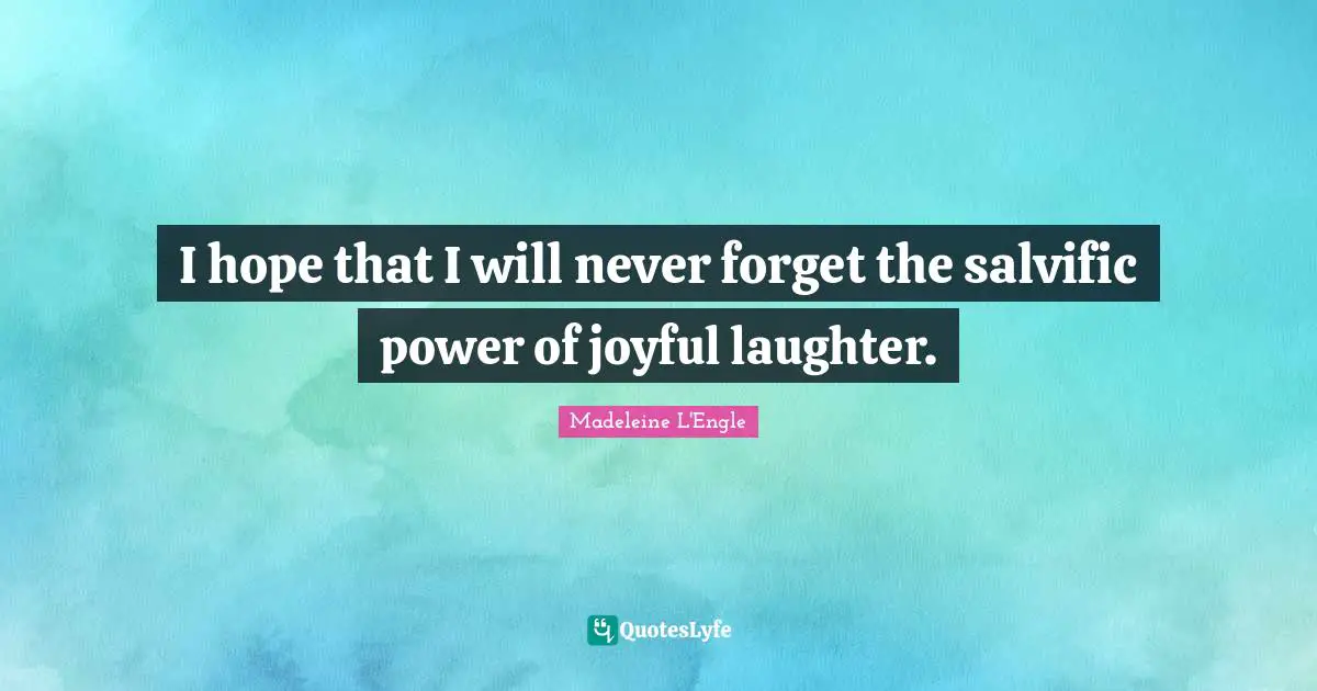 Joyful Quotes: "I hope that I will never forget the salvific power of joyful laughter."