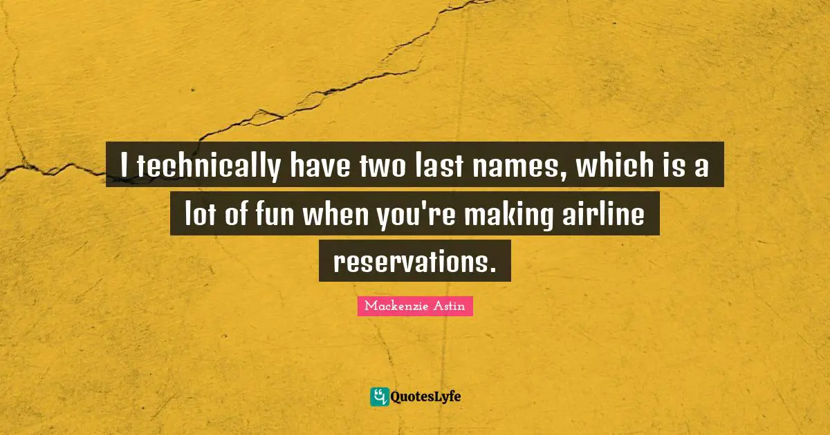 I technically have two last names, which is a lot of fun when you're making airline reservations.