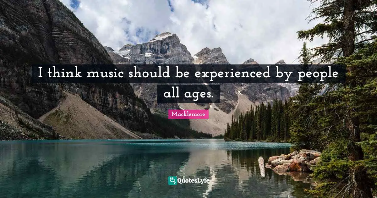 I think music should be experienced by people all ages.