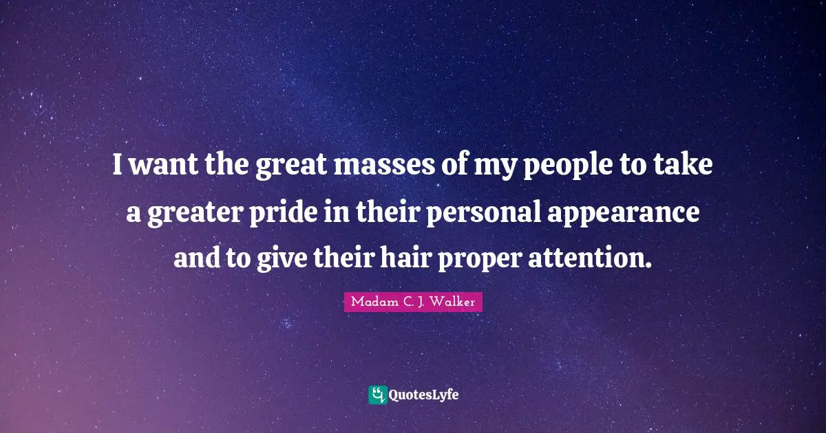Hair Quotes: "I want the great masses of my people to take a greater pride in their personal appearance and to give their hair proper attention."