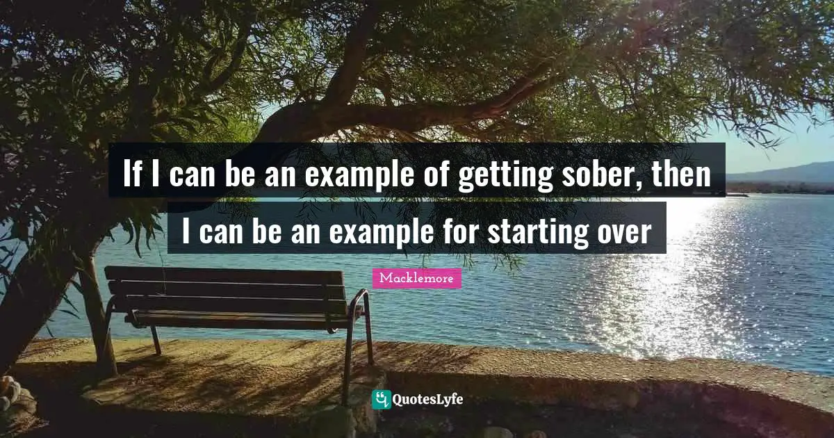 Getting Sober Quotes: "If I can be an example of getting sober, then I can be an example for starting over"