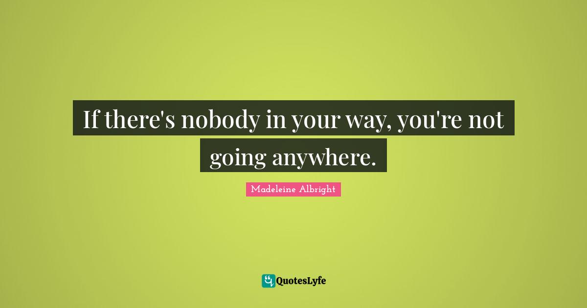 If there's nobody in your way, you're not going anywhere.