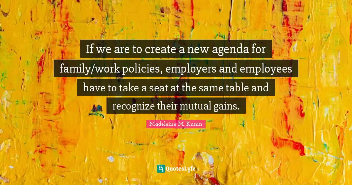 If we are to create a new agenda for family/work policies, employers and employees have to take a seat at the same table and recognize their mutual gains.