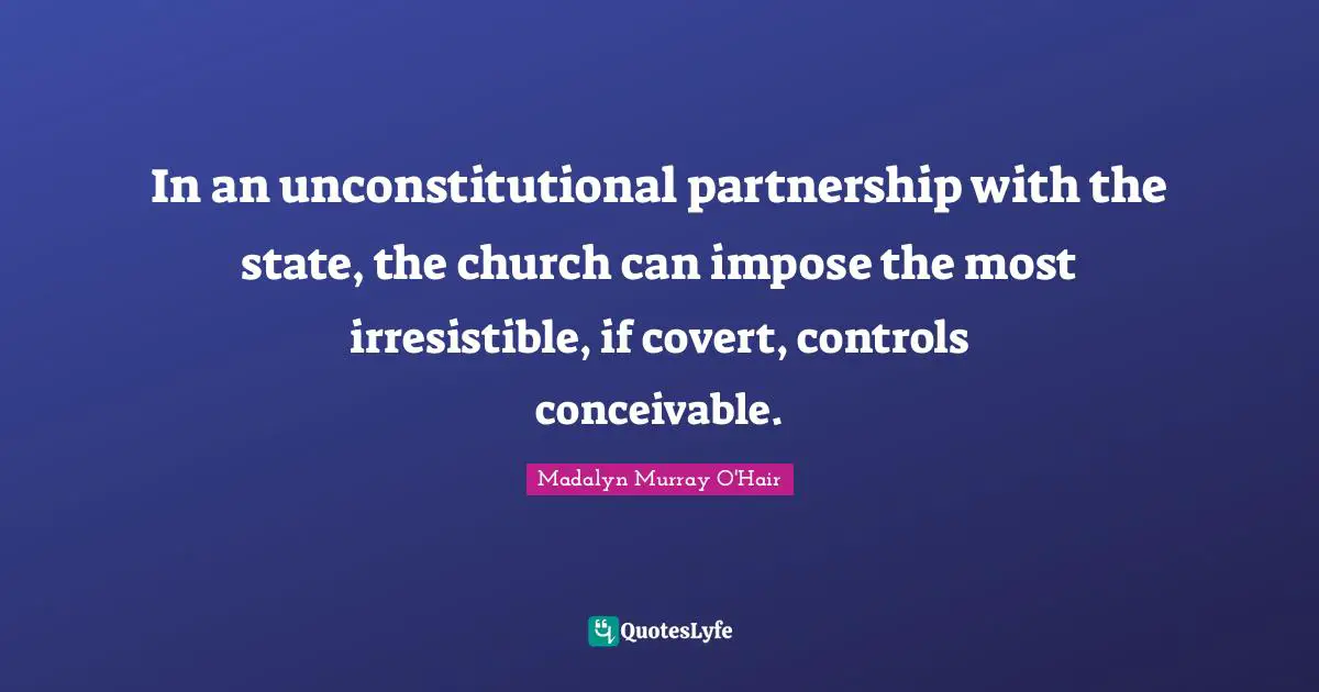 Covert Quotes: "In an unconstitutional partnership with the state, the church can impose the most irresistible, if covert, controls conceivable."