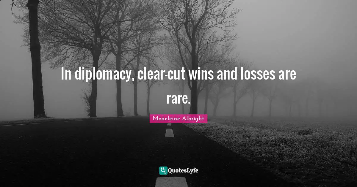 Wins And Losses Quotes: "In diplomacy, clear-cut wins and losses are rare."