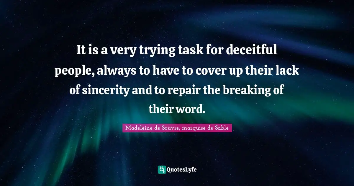 Deceitful Quotes: "It is a very trying task for deceitful people, always to have to cover up their lack of sincerity and to repair the breaking of their word."