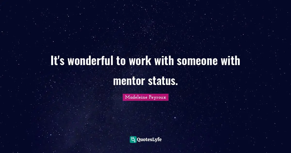 It's wonderful to work with someone with mentor status.