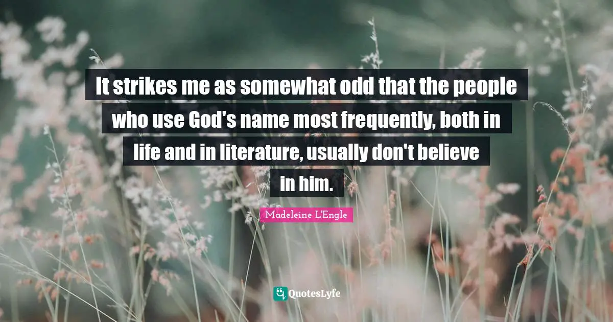 It strikes me as somewhat odd that the people who use God's name most frequently, both in life and in literature, usually don't believe in him.