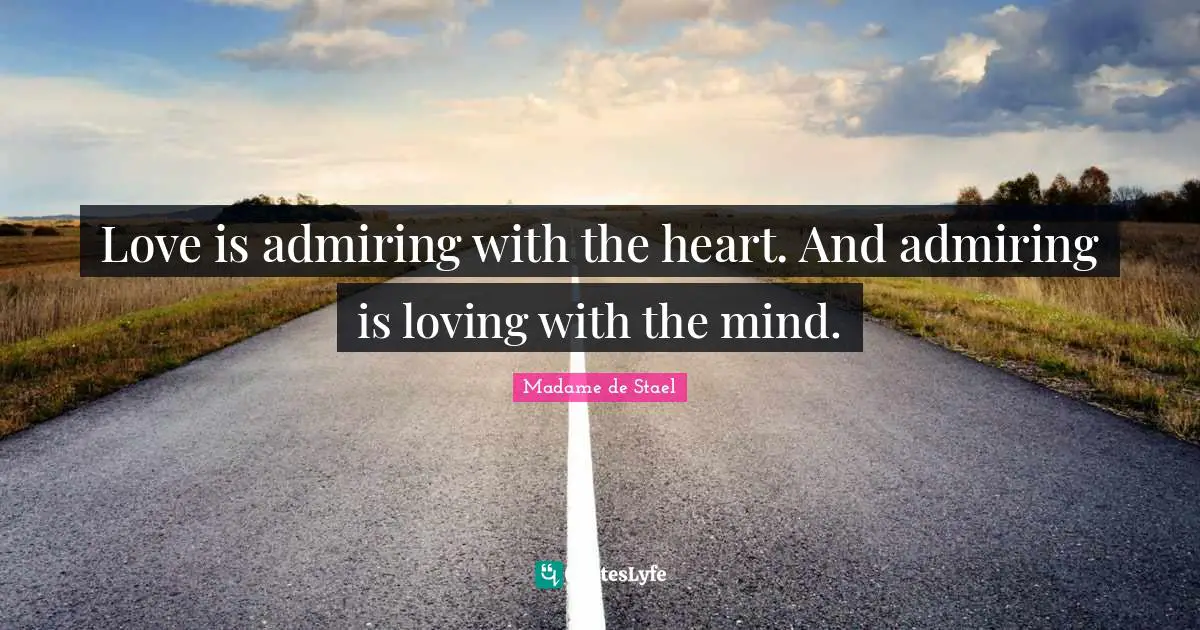 Madame De Stael Quotes: "Love is admiring with the heart. And admiring is loving with the mind."