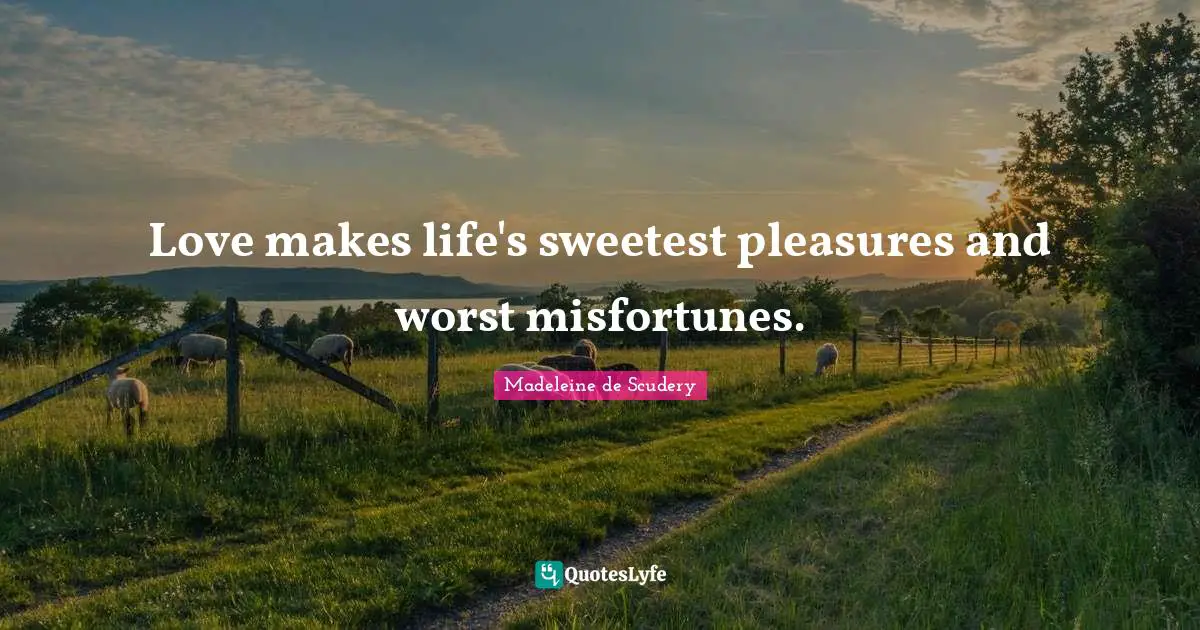 Misfortunes Quotes: "Love makes life's sweetest pleasures and worst misfortunes."