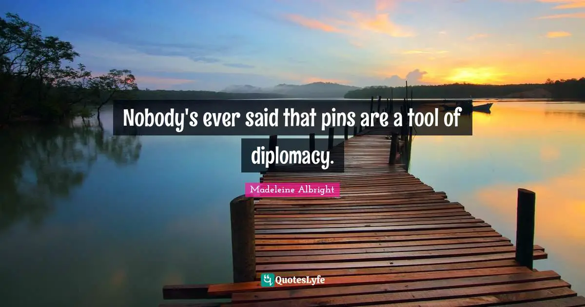 Nobody's ever said that pins are a tool of diplomacy.