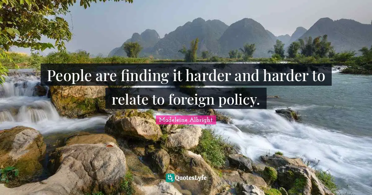 People are finding it harder and harder to relate to foreign policy.