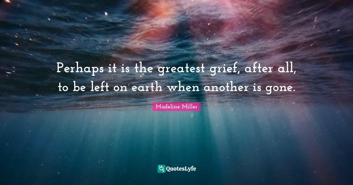 Perhaps it is the greatest grief, after all, to be left on earth when another is gone.