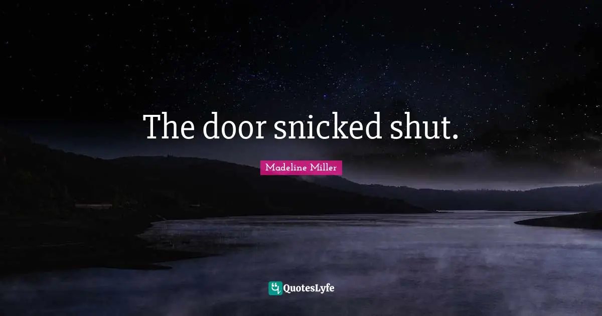 The door snicked shut.