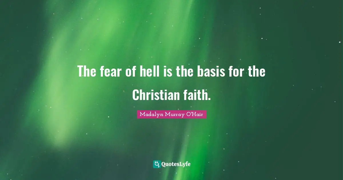 The fear of hell is the basis for the Christian faith.