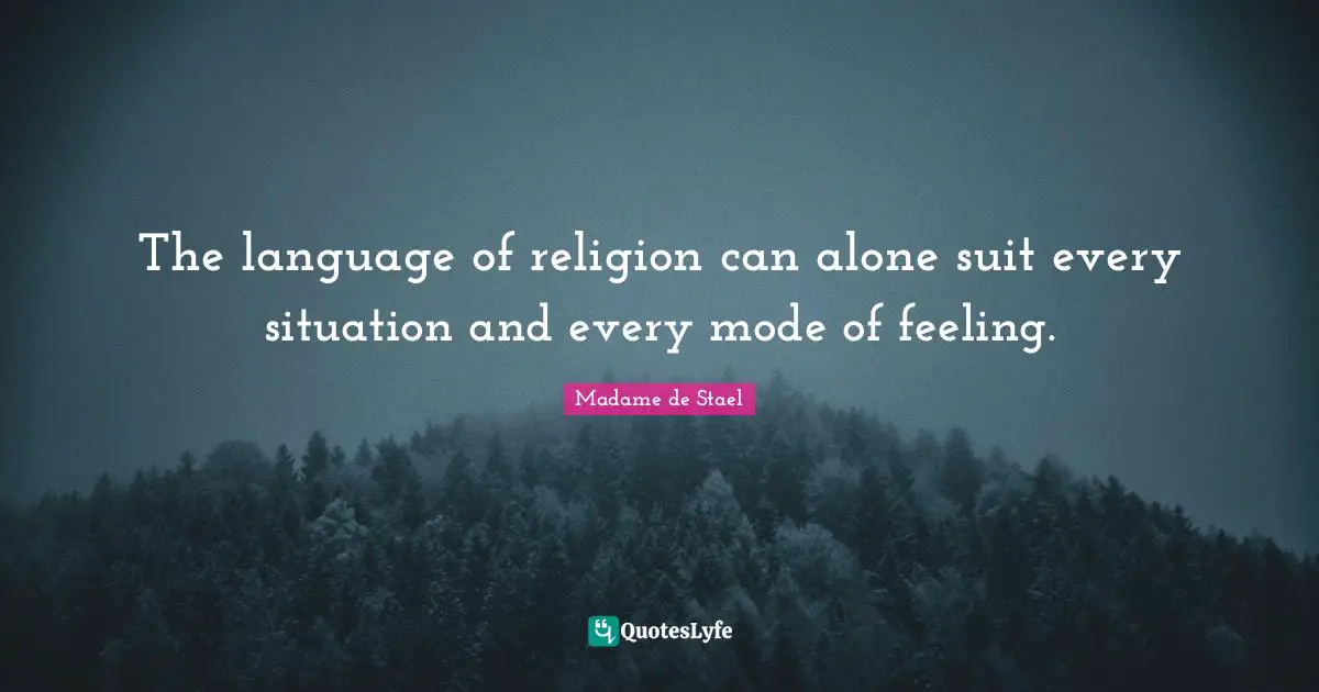 Madame De Stael Quotes: "The language of religion can alone suit every situation and every mode of feeling."