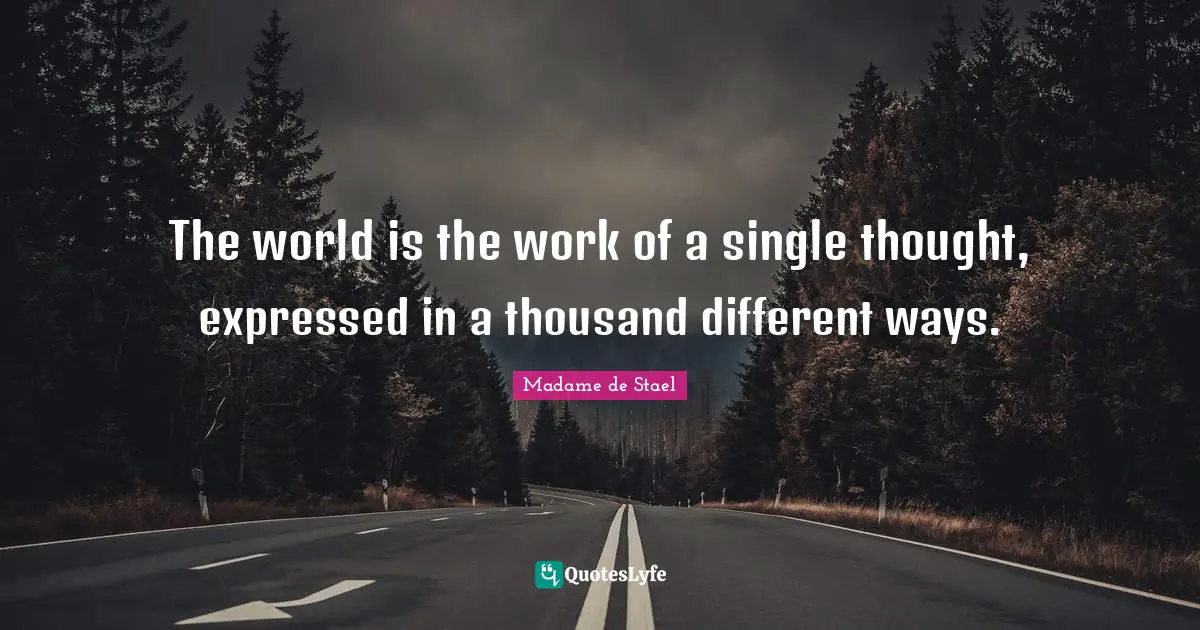 Madame De Stael Quotes: "The world is the work of a single thought, expressed in a thousand different ways."