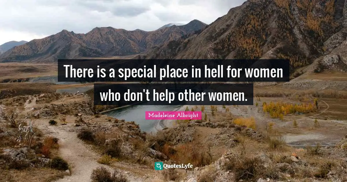 Madeleine Albright Quotes: There is a special place in hell for women who don't help other women.