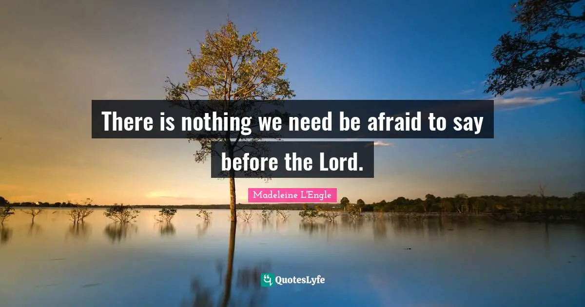 There is nothing we need be afraid to say before the Lord.