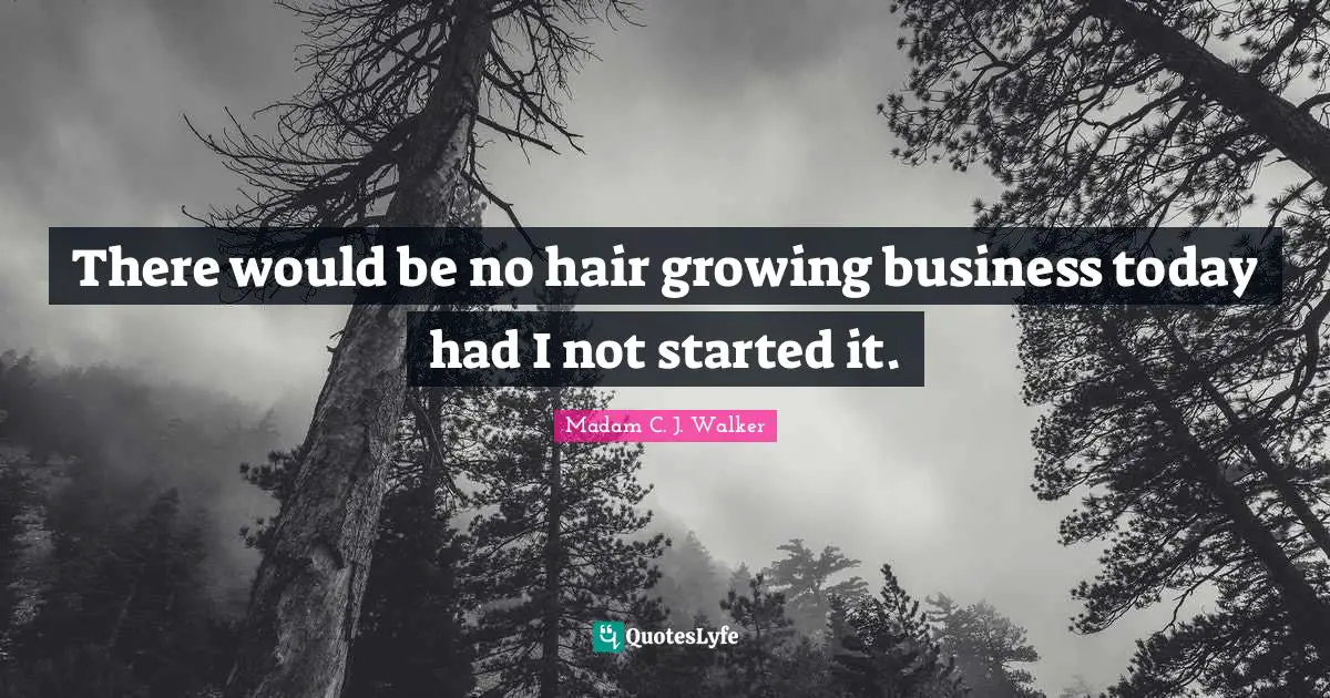 Would Be Quotes: "There would be no hair growing business today had I not started it."