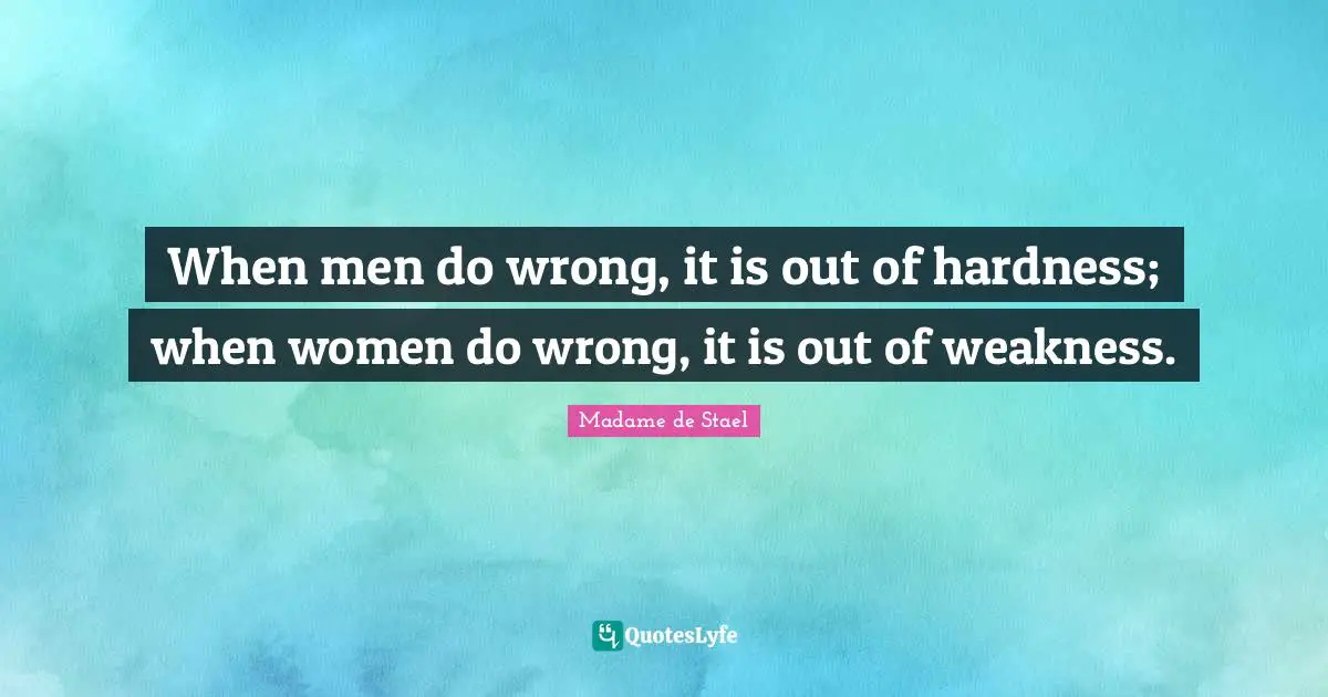 When men do wrong, it is out of hardness; when women do wrong, it is out of weakness.