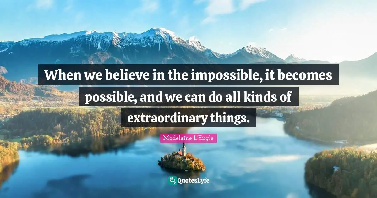 Extraordinary Things Quotes: "When we believe in the impossible, it becomes possible, and we can do all kinds of extraordinary things."