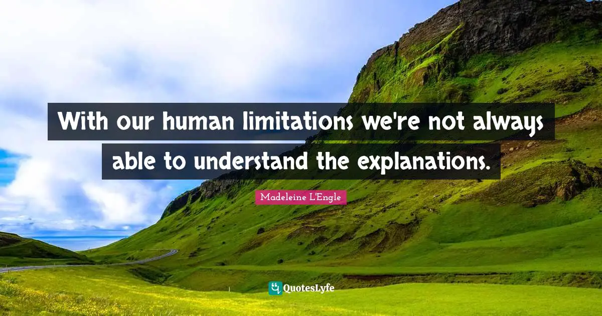 With our human limitations we're not always able to understand the explanations.