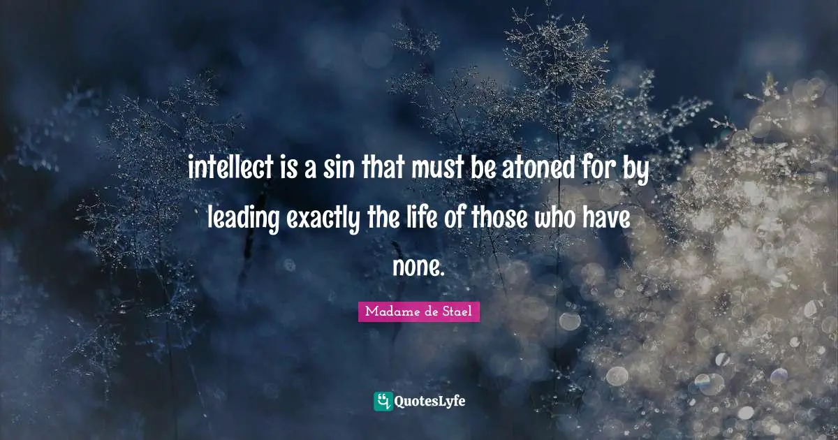 intellect is a sin that must be atoned for by leading exactly the life of those who have none.